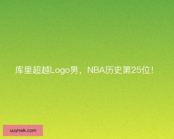 库里超越Logo男，NBA历史第25位！